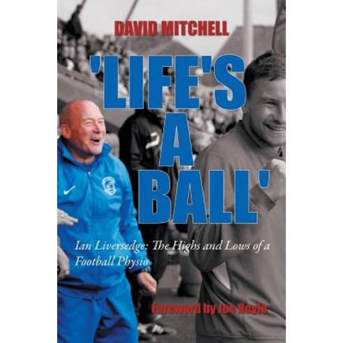 ''Life''s a Ball'': Ian Liversedge: The Highs and Lows of a Football Physio Paperback, Authorhouse