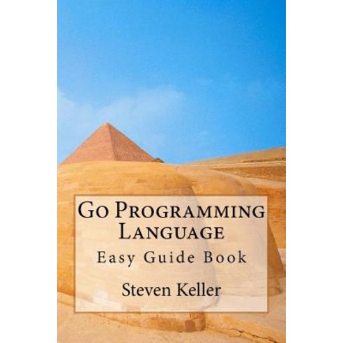 Go Programming Language: Easy Guide Book Paperback, Createspace Independent Publishing Platform
