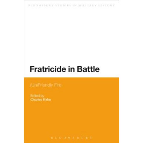 Fratricide in Battle: (Un)Friendly Fire Paperback, Bloomsbury Publishing PLC