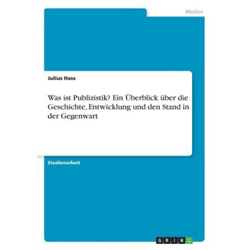Was Ist Publizistik? Ein Uberblick Uber Die Geschichte Entwicklung Und Den Stand in Der Gegenwart Paperback, Grin Publishing
