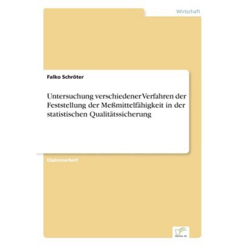 Untersuchung Verschiedener Verfahren Der Feststellung Der Messmittelfahigkeit in Der Statistischen Qualitatssicherung Paperback, Diplom.de