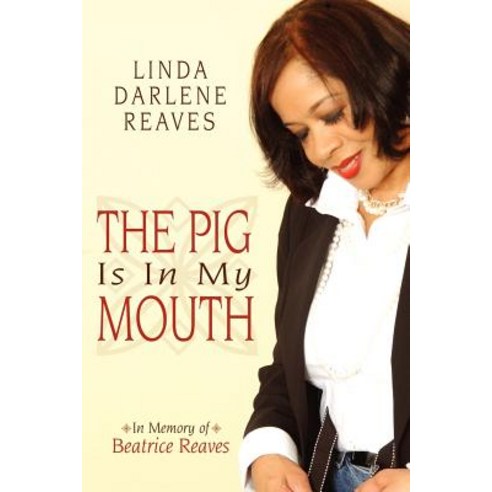The Pig Is in My Mouth: In Memory of Beatrice Reaves Paperback, Authorhouse