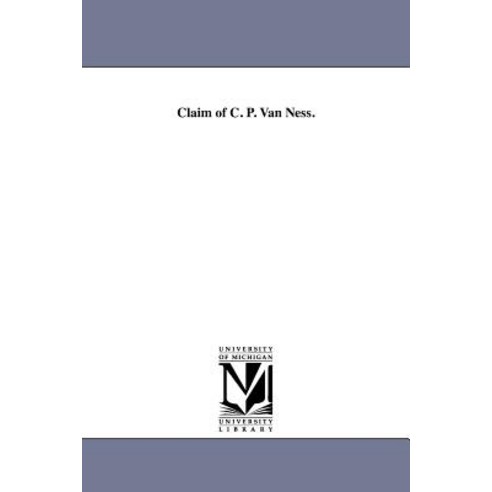 Claim of C. P. Van Ness. Paperback, University of Michigan Library