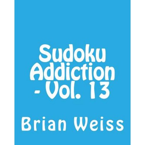 Sudoku Addiction - Vol. 13: Fun Large Print Sudoku Puzzles Paperback, Createspace Independent Publishing Platform