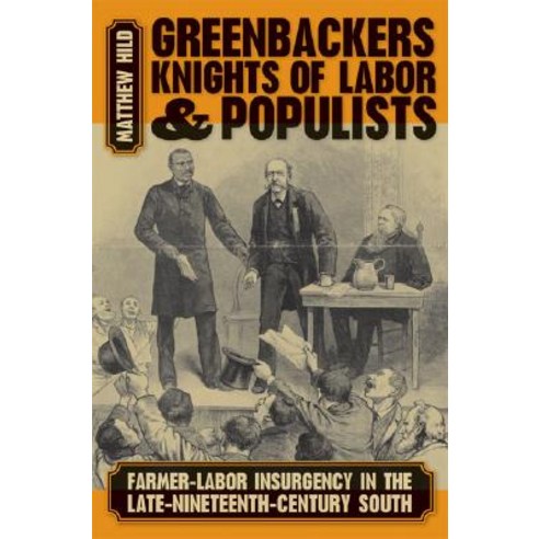 Greenbackers Knights of Labor and Populists: Farmer-Labor Insurgency in the Late-Nineteenth-Century South Hardcover, University of Georgia Press