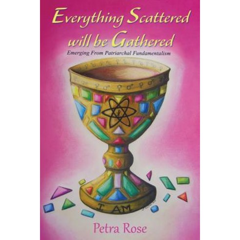 Everything Scattered Will Be Gathered: Emergence from Patriarchal Fundamentalism Paperback, Suncoast Digital Press, Incorporated