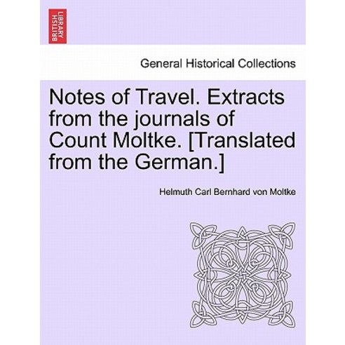 Notes of Travel. Extracts from the Journals of Count Moltke. [Translated from the German.] Paperback, British Library, Historical Print Editions