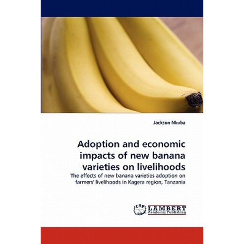 Adoption and Economic Impacts of New Banana Varieties on Livelihoods Paperback, LAP Lambert Academic Publishing