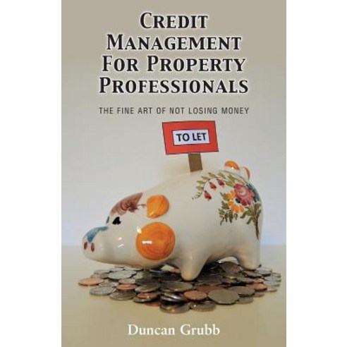 Credit Management for Property Professionals: The Fine Art of Not Losing Money Paperback, Grosvenor House Publishing Limited