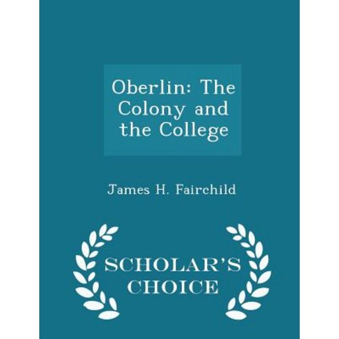 Oberlin: The Colony and the College - Scholar''s Choice Edition Paperback