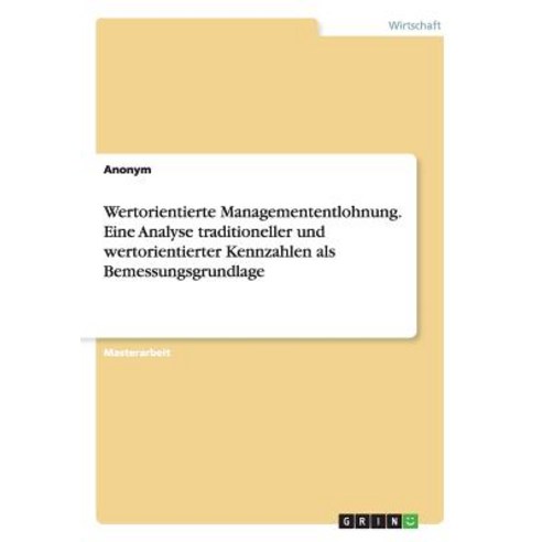 Wertorientierte Managemententlohnung. Eine Analyse Traditioneller Und Wertorientierter Kennzahlen ALS Bemessungsgrundlage Paperback, Grin Publishing