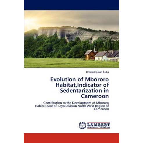 Evolution of Mbororo Habitat Indicator of Sedentarization in Cameroon Paperback, LAP Lambert Academic Publishing