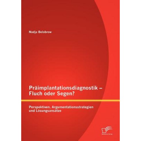 PR Implantationsdiagnostik - Fluch Oder Segen? Perspektiven Argumentationsstrategien Und L Sungsans Tze Paperback, Diplomica Verlag Gmbh