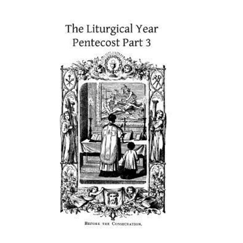 The Liturgical Year: Pentecost Part 3 Paperback, Createspace Independent Publishing Platform