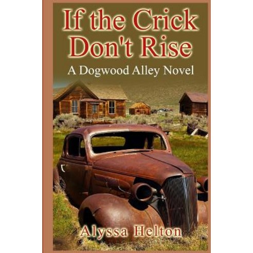 If the Crick Don''t Rise: A Dogwood Alley Story Paperback, Createspace Independent Publishing Platform
