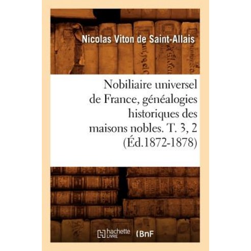 Nobiliaire Universel de France Genealogies Historiques Des Maisons Nobles. T. 3 2 (Ed.1872-1878) Paperback, Hachette Livre - Bnf