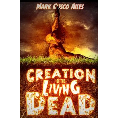 Creation of the Living Dead Paperback, Createspace Independent Publishing Platform