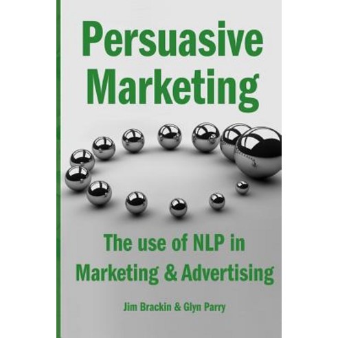 Persuasive Marketing: The Use of Nlp in Marketing & Advertising Paperback, Createspace