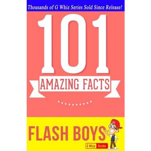 Flash Boys - 101 Amazing Facts: #1 Fun Facts & Trivia Tidbits Paperback, Createspace Independent Publishing Platform