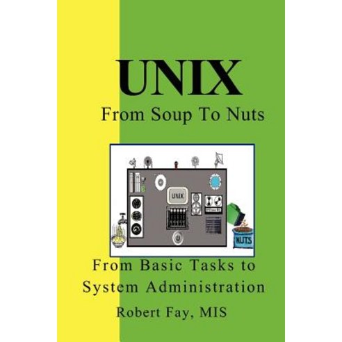 Unix from Soup to Nuts: A Guide and Reference for Unix Users and Administrators Paperback, Createspace