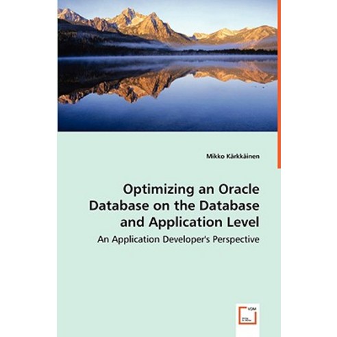 Optimizing an Oracle Database on the Database and Application Level - An Application Developer''s Perspective Paperback, VDM Verlag Dr. Mueller E.K.
