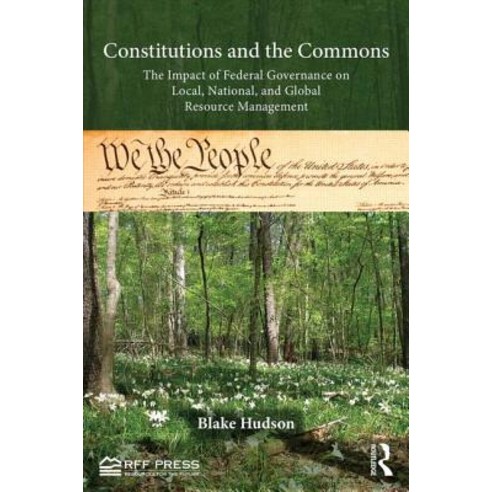 Constitutions and the Commons: The Impact of Federal Governance on Local National and Global Resource Management Hardcover, Resources for the Future