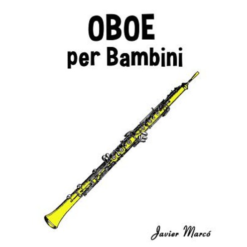 Oboe Per Bambini: Canti Di Natale Musica Classica Filastrocche Canti Tradizionali E Popolari! Paperback, Createspace Independent Publishing Platform