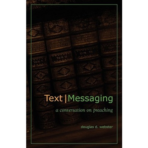 Text Messaging: A Conversation on Preaching Paperback, Douglas D. Webster