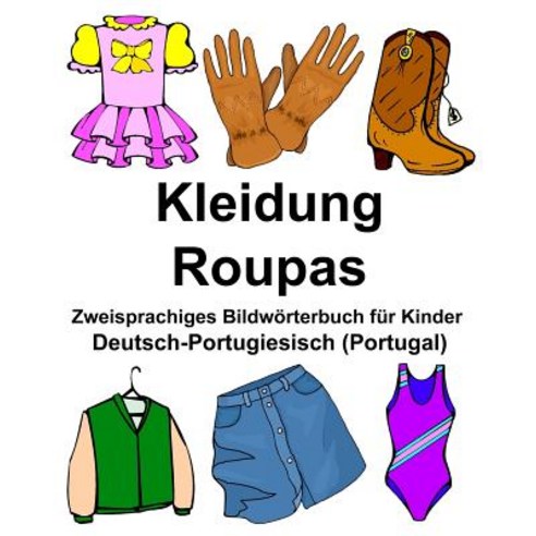 Deutsch-Portugiesisch (Portugal) Kleidung/Roupas Zweisprachiges Bildworterbuch Fur Kinder Paperback, Createspace Independent Publishing Platform