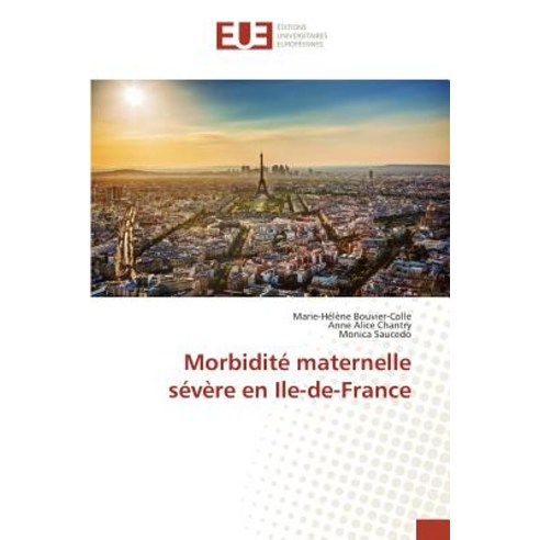 Morbidite Maternelle Severe En Ile-de-France = Morbidita(c) Maternelle Sa(c)Va]re En Ile-de-France Paperback, Univ Europeenne