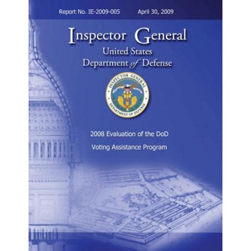 2008 Evaluation of the Dod Voting Assistance Programs: Report No. Ie-2009-005 Paperback, Createspace
