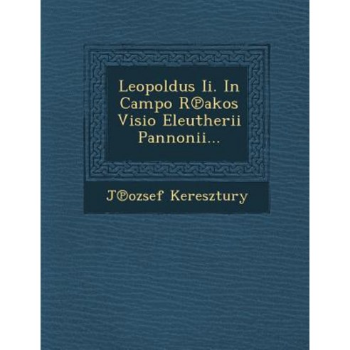 Leopoldus II. in Campo R Akos VISIO Eleutherii Pannonii... Paperback, Saraswati Press