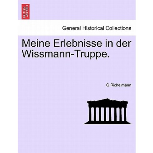 Meine Erlebnisse in Der Wissmann-Truppe. Paperback, British Library, Historical Print Editions