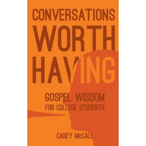 Conversations Worth Having: Gospel Wisdom for College Students Paperback, Createspace