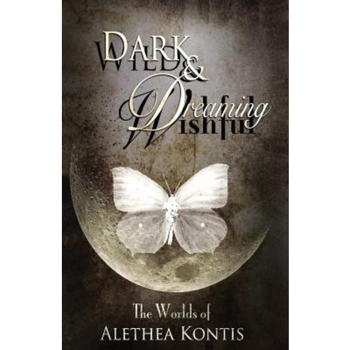 Wild and Wishful Dark and Dreaming: The Worlds of Alethea Kontis Paperback