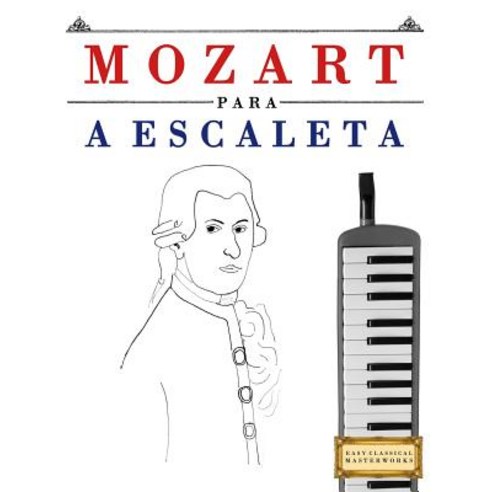 Mozart Para a Escaleta: 10 Pecas Faciles Para a Escaleta Livro Para Principiantes Paperback, Createspace Independent Publishing Platform