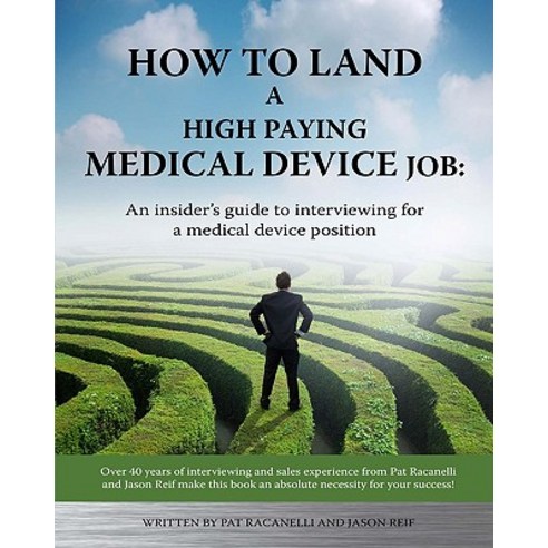 How to Land a High Paying Medical Device Job: An Insiders Guide to Interviewing for a Medical Device Position Paperback, Createspace