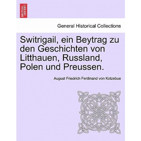 Switrigail Ein Beytrag Zu Den Geschichten Von Litthauen Russland Polen Und Preussen. Paperback, British Library, Historical Print Editions