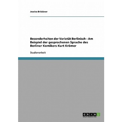 Besonderheiten Der Varietat Berlinisch. Analyse Der Gesprochenen Sprache Des Berliner Komikers Kurt Kromer Paperback, Grin Publishing