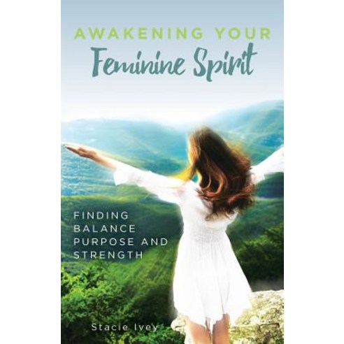 Awakening Your Feminine Spirit: Finding Balance Purpose and Strength Paperback, Ivey Leaf Publishing