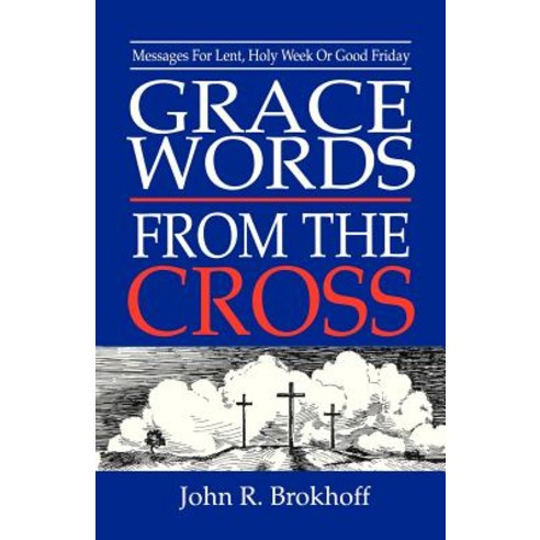 Grace Words from the Cross: Messages for Lent Holy Week or Good Friday Paperback, CSS Publishing Company