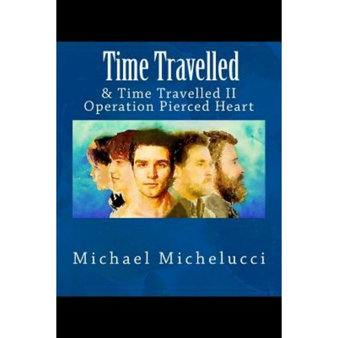 Time Travelled: & Time Travelled II- Operation Pierced Heart Paperback, Createspace Independent Publishing Platform