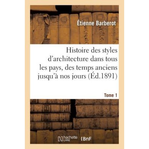Histoire Des Styles D''Architecture Dans Tous Les Pays Depuis Les Temps Anciens a Nos Jours Tome 1 Paperback, Hachette Livre - Bnf