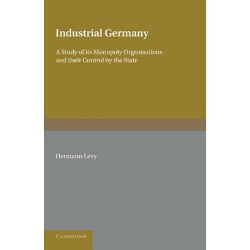 Industrial Germany:A Study of Its Monopoly Organisations and Their Control by the State, Cambridge University Press