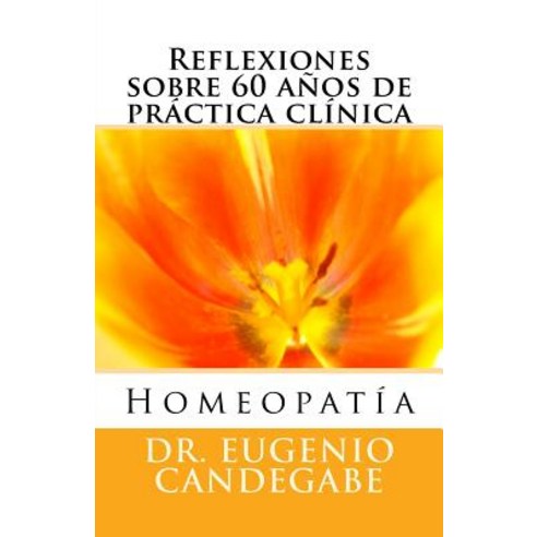 Homeopatia -Reflexiones Sobre 60 Anos de Practica Clinica - Paperback, Createspace Independent Publishing Platform