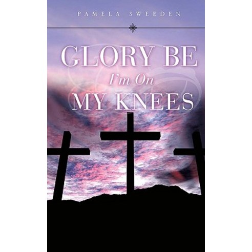 Glory Be I''m on My Knees Paperback, Xulon Press