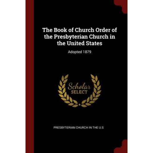 The Book of Church Order of the Presbyterian Church in the United States: Adopted 1879 Paperback, Andesite Press
