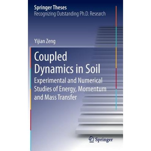 Coupled Dynamics in Soil: Experimental and Numerical Studies of Energy Momentum and Mass Transfer Hardcover, Springer
