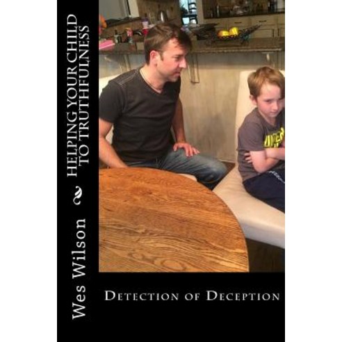 Helping Your Child to Truthfulness: Detection of Deception Paperback, Createspace Independent Publishing Platform