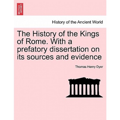 The History of the Kings of Rome. with a Prefatory Dissertation on Its Sources and Evidence Paperback, British Library, Historical Print Editions